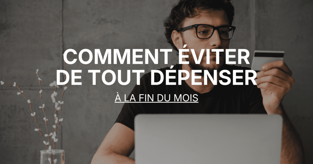 Comment éviter de tout dépenser à la fin du mois