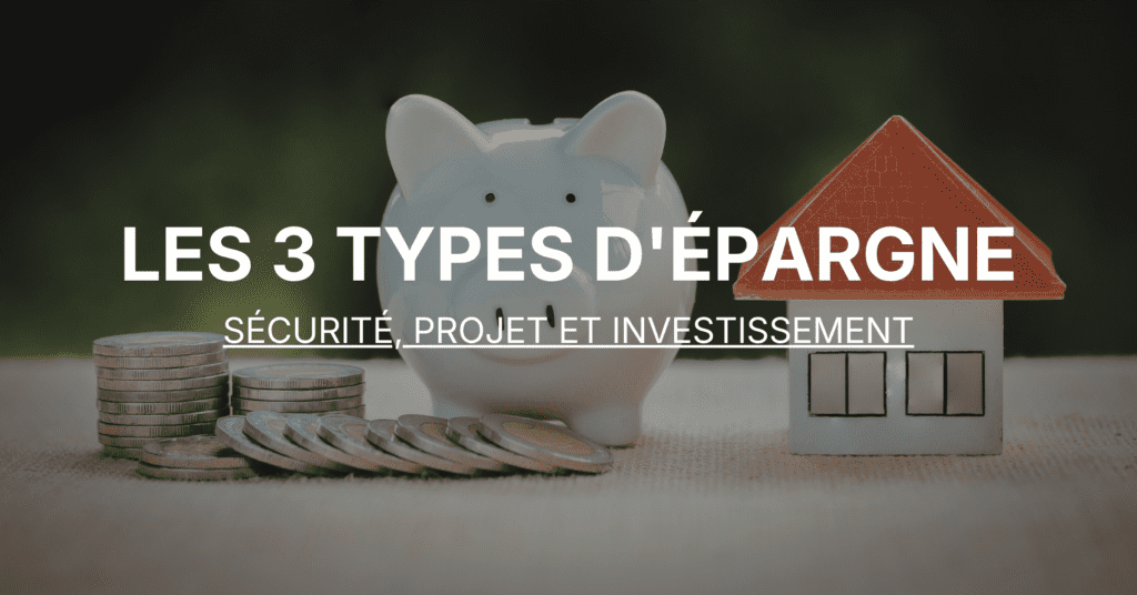 Les 3 types d'épargne  sécurité, projet et investissement