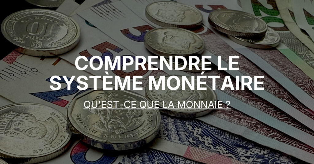 Comprendre le système monétaire, qu'est-ce que la monnaie